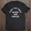 Fight For Those Without Your Privilege Tee