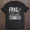 Frac Lives Matter Awareness Tee - Blm Parody Joke Shirt Tee