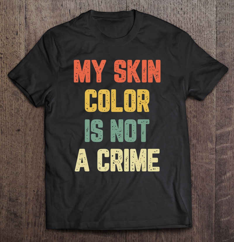 My Skin Color Is Not A Crime Shirt Equality Black Pride Shirt