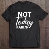 Not Today Karen Gift Funny Karen Meme Saying Blm Unbothered Tee
