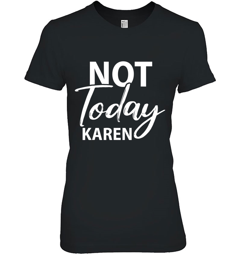 Not Today Karen Gift Funny Karen Meme Saying Blm Unbothered Ladies Tee