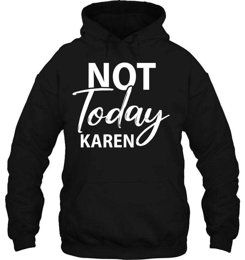 Not Today Karen Gift Funny Karen Meme Saying Blm Unbothered Hoodie
