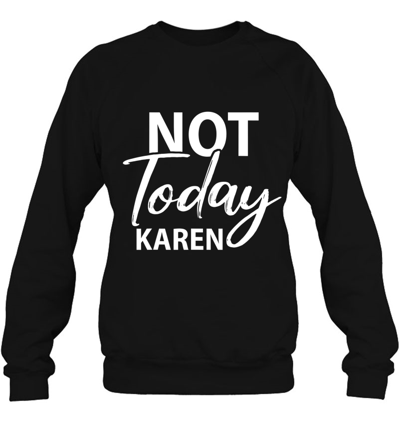 Not Today Karen Gift Funny Karen Meme Saying Blm Unbothered Sweatshirt