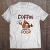 Coffee Makes Me Poop - Great Gag Gift Tee