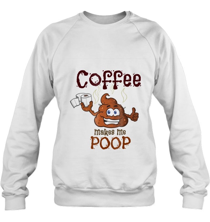 Coffee Makes Me Poop - Great Gag Gift Mugs