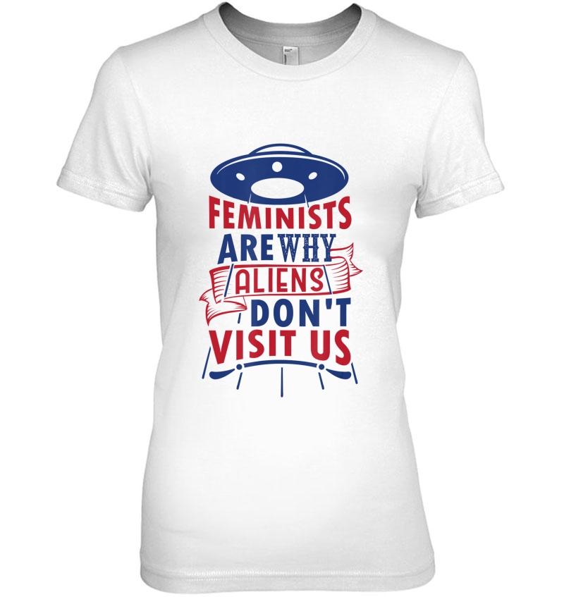 Feminists Are Why Aliens Dont Visit Us Anti Feminist Hoodie