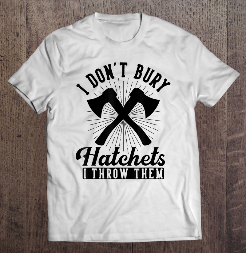 Funny I Throw Hatchets Shirt Graphic Axe Throwing Pun Gift T Shirt