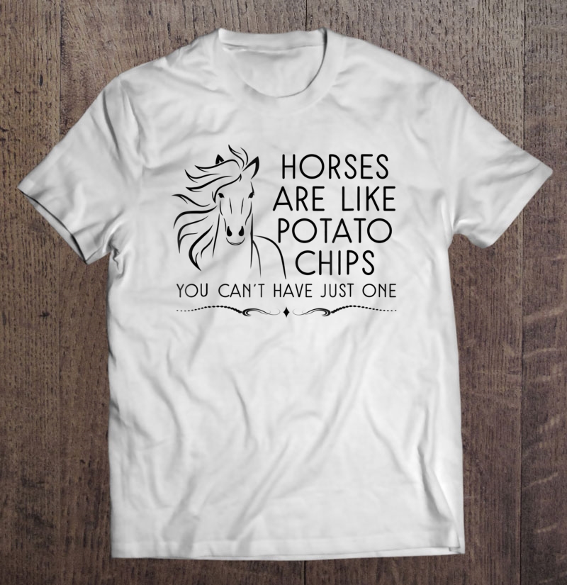 Horses Are Like Potato Chips Funny For Horse Owner Shirt