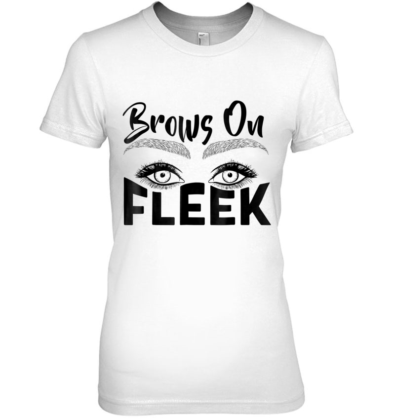 Makeup Shirt - Makeup Eyebrows Brows On Fleek Tee Shirt Hoodie