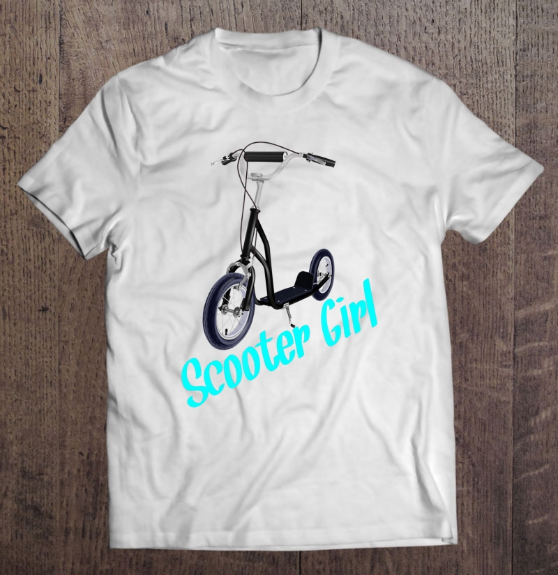 Scooter Girl - Scooter For Kids Who Love To Scoot Shirt