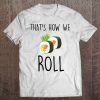 That's How We Roll Sushi Foodie Tee Tee