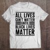 All Lives Can't Matter Until Black Lives Matter Gift Tee