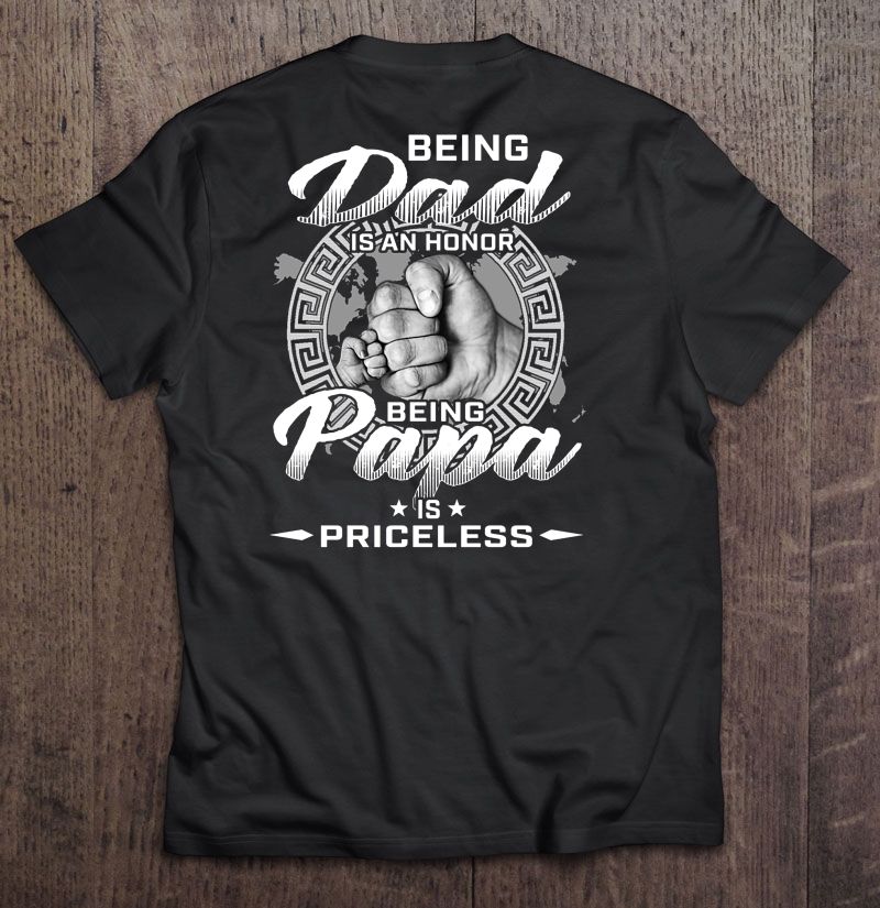 Being Dad Is An Honor Being Papa Is Priceless Shirt