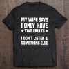 My Wife Says I Only Have Two Faults I Don't Listen & Something Else Funny Husband Tee