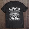 Once A Carpenter Always A Carpenter It's Like The Mafia You Know Too Much Tee