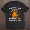 Sometimes I Wish I Was An Octopus So I Could Slap 8 People At Once Tee