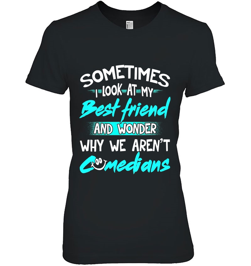 Sometimes I Look At My Best Friend And Wonder Why We Aren't Comedians Hoodie