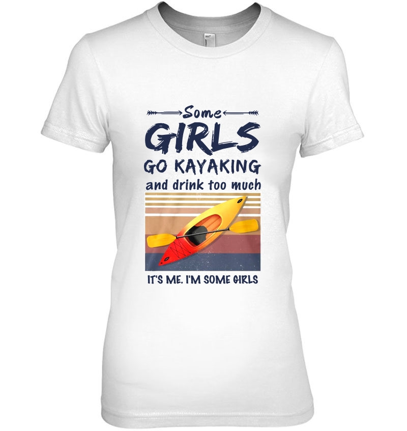 Some Girls Go Kayaking And Drink Too Much It's Me I'm Some Girls Vintage Version Hoodie