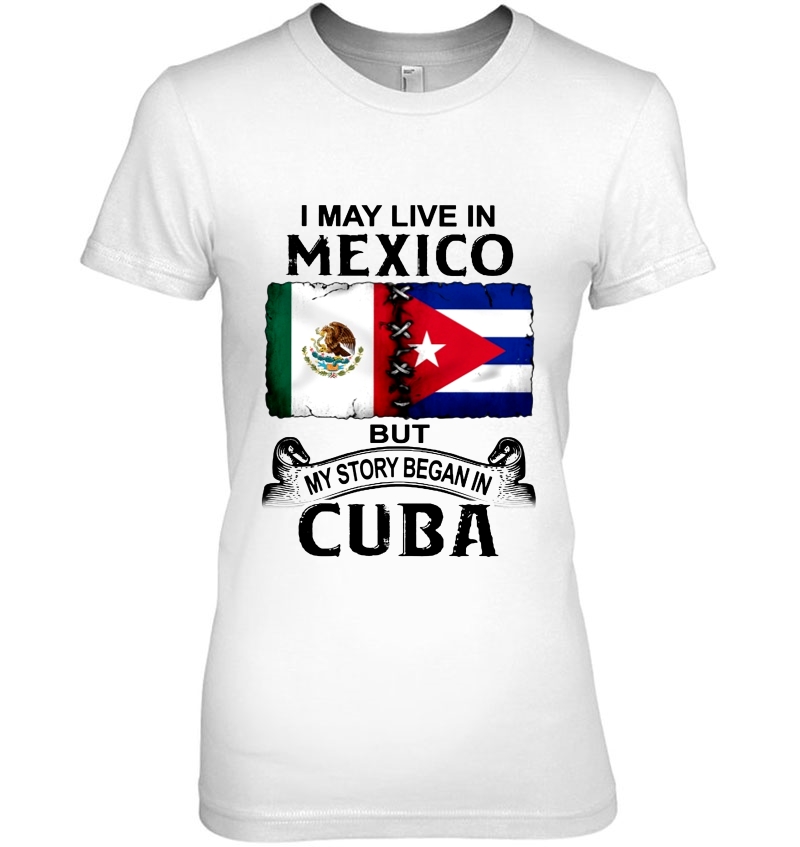 I May Live In Mexico But My Story Began In Cuba Hoodie