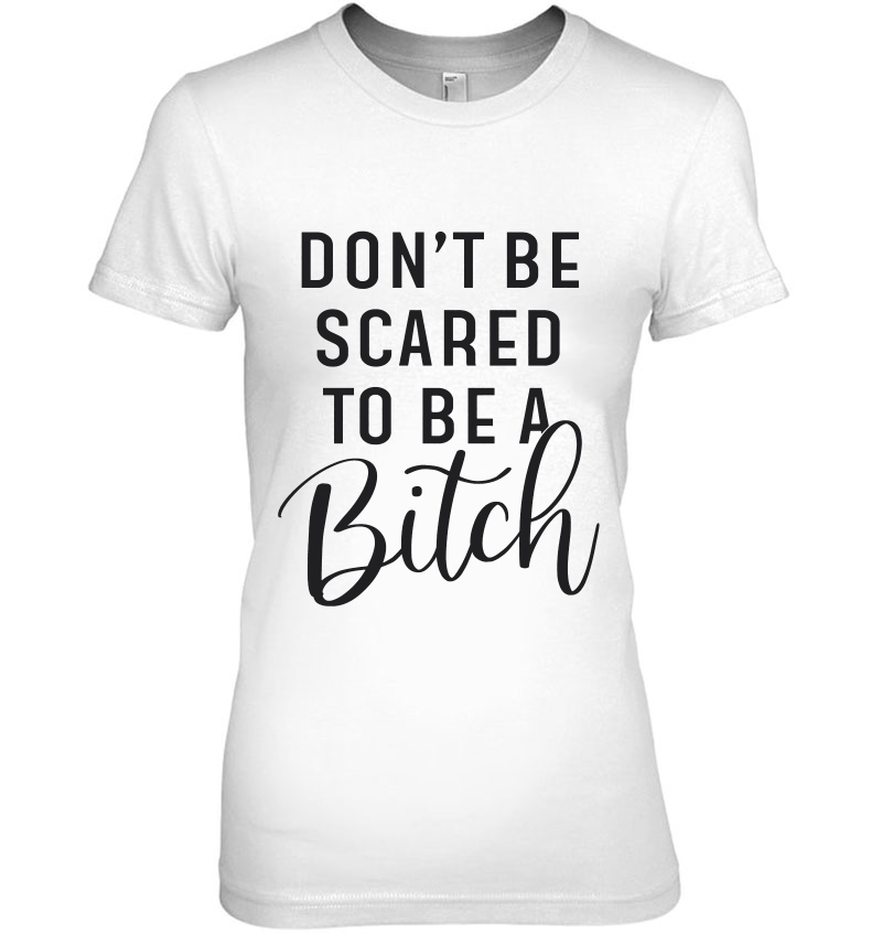 Don't Be Scared To Be A Bitch Hoodie