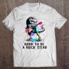 Born To Be A Rock Star T-Rex Playing Guitar Tee