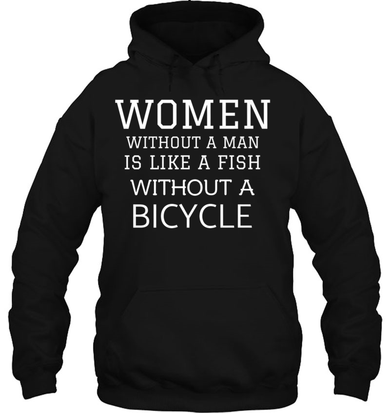 A Woman Without A Man Is Like Fish Without Bicycle S Premium Hoodie
