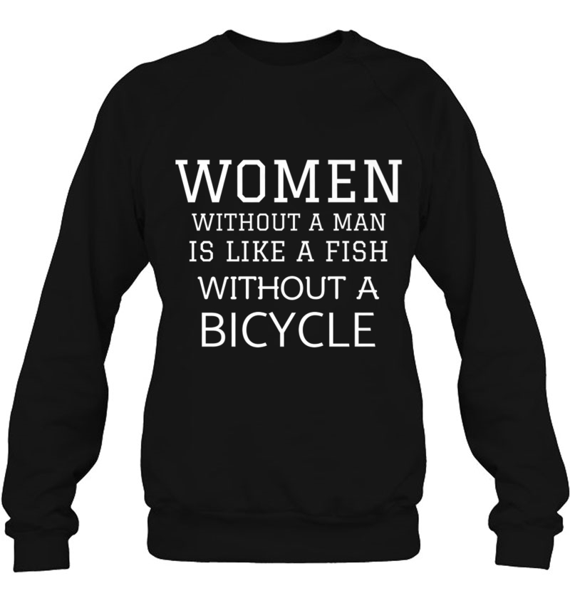 A Woman Without A Man Is Like Fish Without Bicycle S Premium Sweatshirt