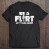 Be A Flirt Lift Your Shirt Funny Joke Tee