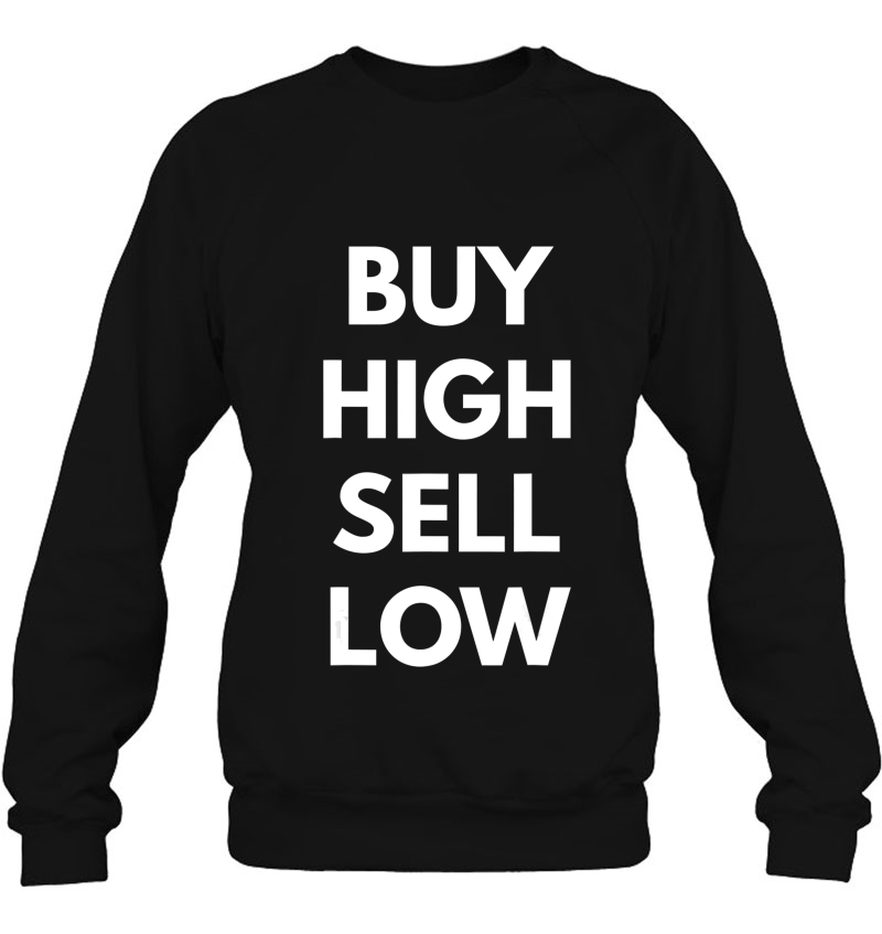 Buy High Sell Low Funny Investing Finance Stock Sweatshirt