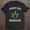 Cheaper Than Obamacare Slogan Cannabis Cbd Fun Gift Tee