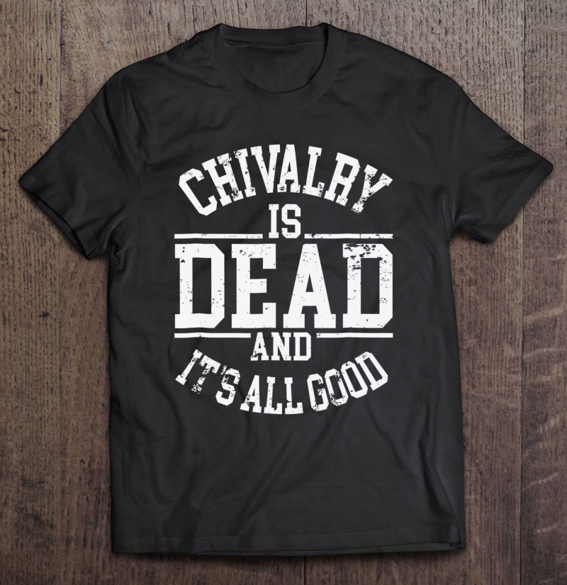 Chivalry Is Dead Mgtow Men's Movement Alpha Shirt