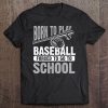 Cool Born To Play Baseball Forced To Go To School Shirt Gift Tee