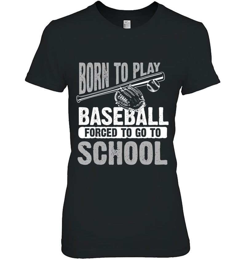 Cool Born To Play Baseball Forced To Go To School Shirt Gift Hoodie