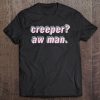 Creeper Aw Man Meme Pullover Tee