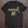 Divorced Af Shirt New Divorcee Break Up Gift For Women Tee