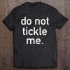 Do Not Tickle Me Funny Costume Holiday Halloween T-Sh Tee