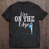 Figure Skating Girls Women Live On Edge Love Ice Skate Gift Tee