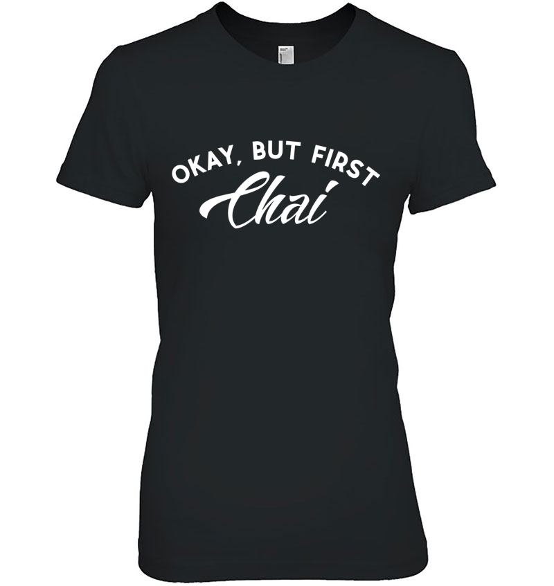 Funny Chai Okay, But First Chai - Tea Lovers Hoodie