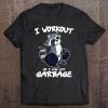 Funny Gym Shirt I Workout So I Can Eat Garbage Raccoon Shirt Tee