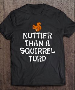 Funny, Nuttier Than A Squirrel With A Turd S. Joke Tee