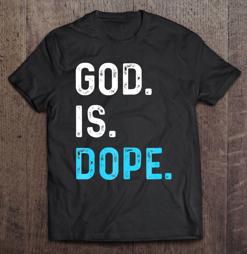 God Is Dope Funny Jesus Christ Love Lifestyle Tee Shirt