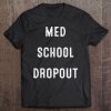 Med School Dropout Tee