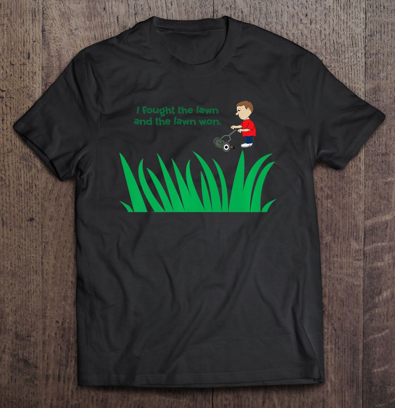 Mens Funny Lawn Mowing -I Fought The Lawn And The Lawn Won Shirt