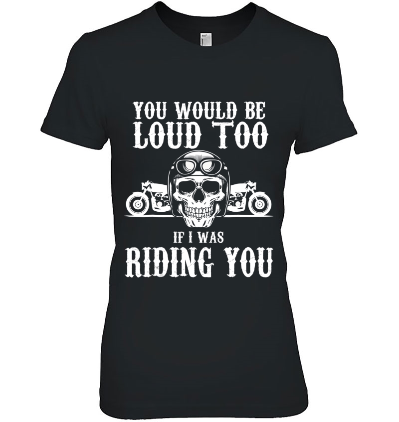 Mens You Would Be Loud Too If I Was Riding You Biker Merchandise Hoodie