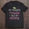 My Favorite Princess Calls Me Mommy Princess Mom Tee Tee