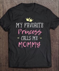 My Favorite Princess Calls Me Mommy Princess Mom Tee Tee