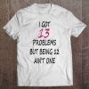 13Th Teen Birthday Shirts For Girl 13 Problems Tee