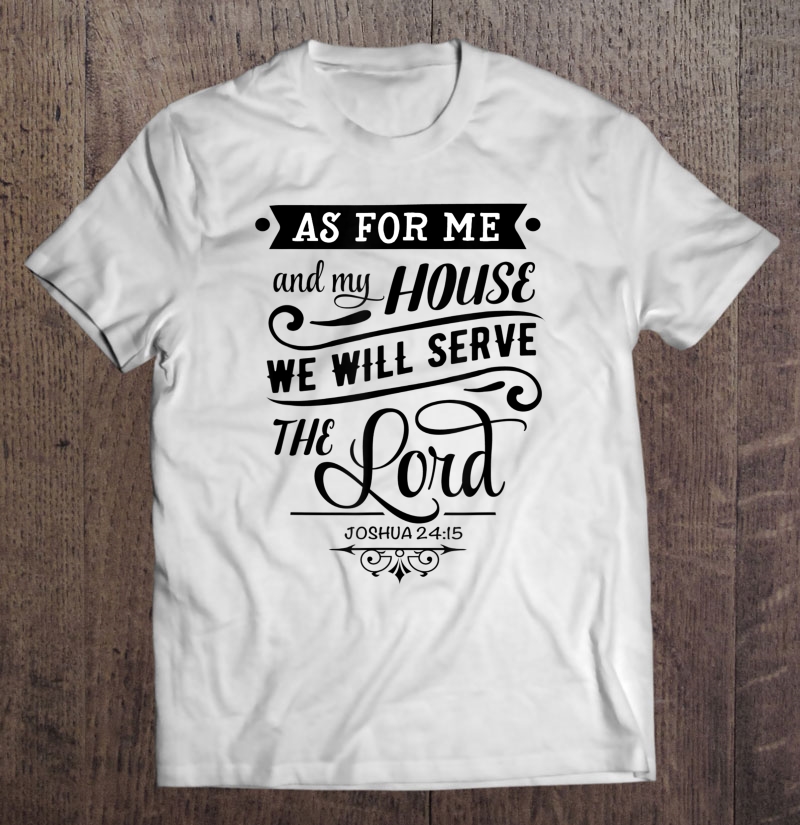 As For Me And My House We Will Serve The Lord Joshua 2415 Shirt