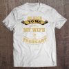 Be Nice To Me My Wife Is Pregnant Tee