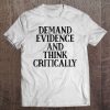 Demand Evidence And Think Critically Shirt Humorous Tee